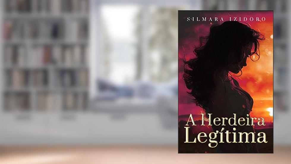 A HERDEIRA LEGÍTIMA, do autor SILMARA IZIDORO