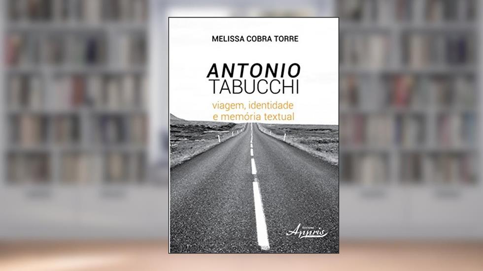 Antonio Tabucchi: Viagem, Identidade e Memória Textual, do autor Melissa Cobra Torre