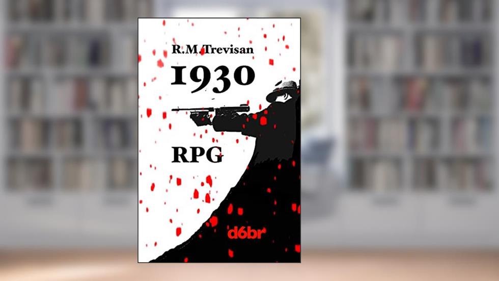 d6br 1930: Sistema de RPG para uma década sanguinária (Sistema d6br de RPG), do autor R. M. Trevisan
