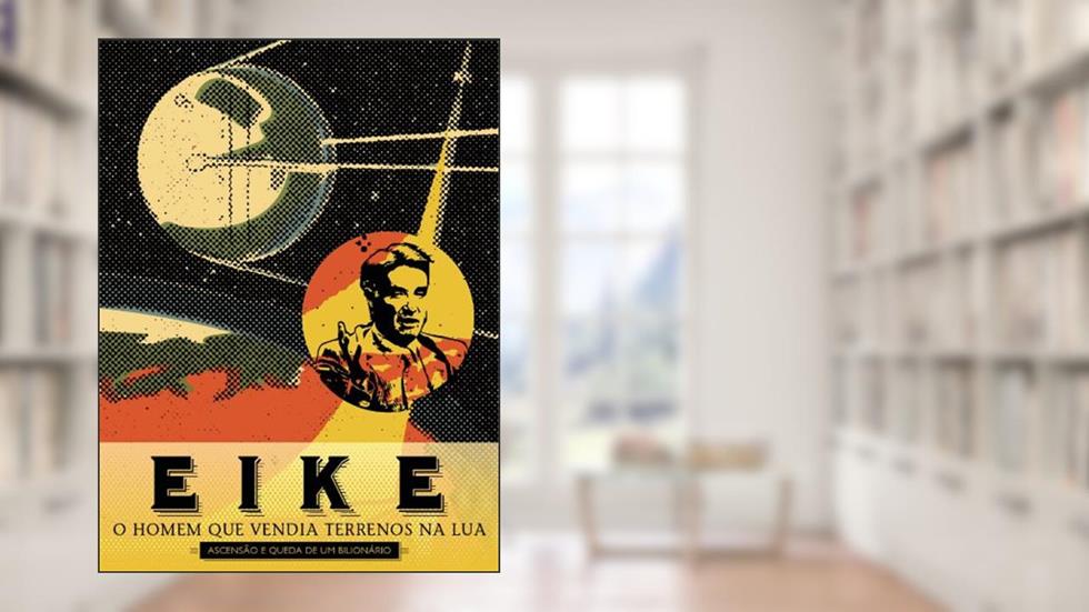 Eike: o homem que vendia terrenos na lua, do autor Leonardo Attuch