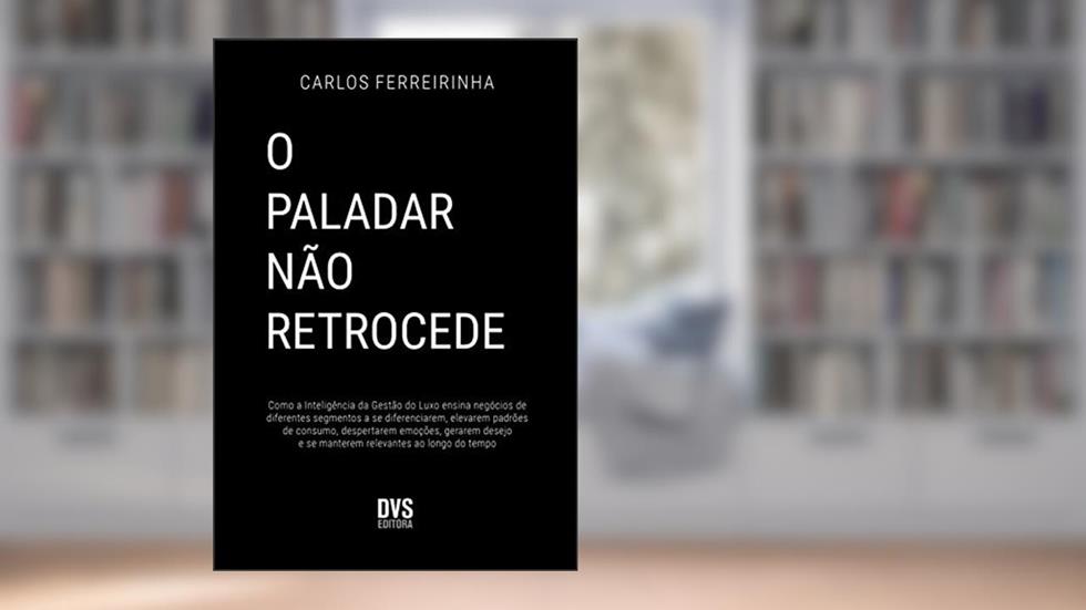 O Paladar não Retrocede: Como a Inteligência da Gestão do Luxo ensina negócios de diferentes segmentos a se diferenciarem, elevarem padrões de ... e se manterem relevantes ao longo do tempo., do autor Carlos Ferreirinha