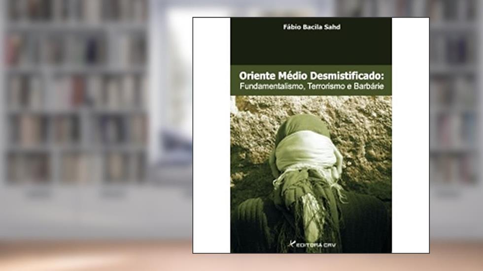 Oriente médio desmistificado: fundamentalismo, terrorismo e barbárie, do autor Fábio Bacila Sahd