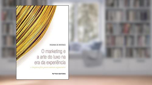 Capa de Marketing E A Arte Do Luxo Na Era Da Experiência: E Inspirações Para Outros Segmentos, O Ed.1, do autor Rosana De Moraes