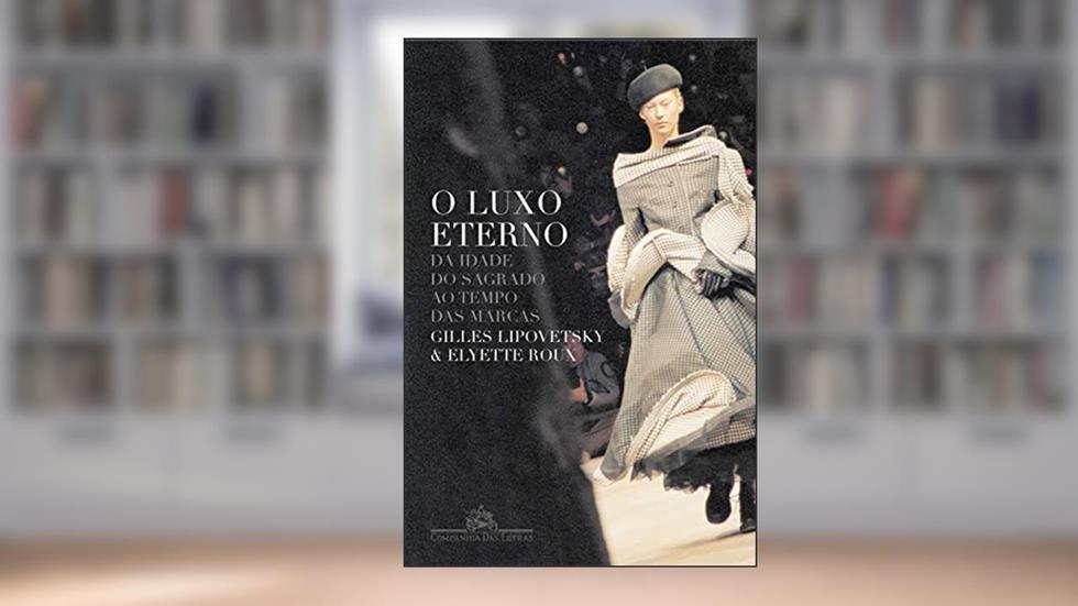 O luxo eterno, do autor Gilles Lipovetsky; Elyette Roux