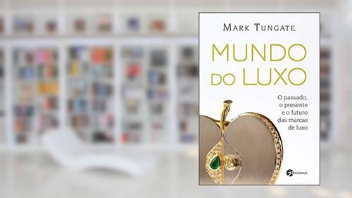 Capa de Mundo do Luxo: o Passado, o Presente e o Futuro das Marcas de Luxo, do autor Mark Tungate