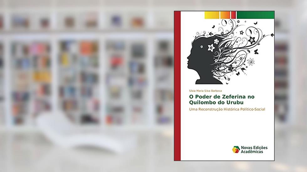 O Poder de Zeferina no Quilombo do Urubu: Uma Reconstrução Histórica Político-Social, do autor Silva Barbosa Sílvia Maria