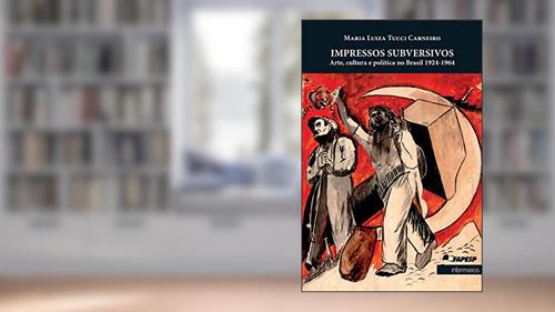 Capa de Impressos Subversivos - Arte, Cultura e Política no Brasil 1924 - 1964, do autor Maria Luiza Tucci Carneiro