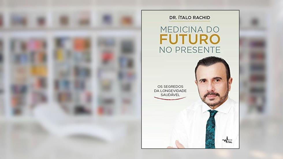 Medicina do futuro no presente: Os segredos da longevidade saudável, do autor Dr. Ítalo Rachid