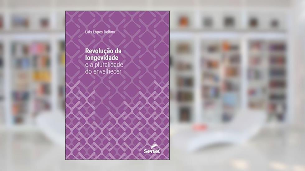 Revolução da longevidade e a pluralidade do envelhecer (Série Universitária), do autor Lais Lopes Delfino
