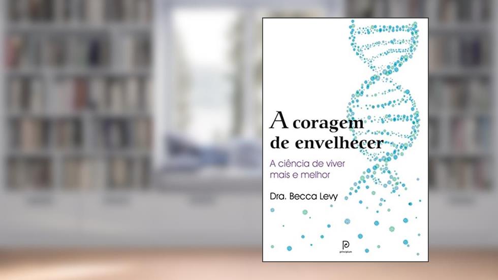 A coragem de envelhecer: A ciência de viver mais e melhor, do autor Becca Levy