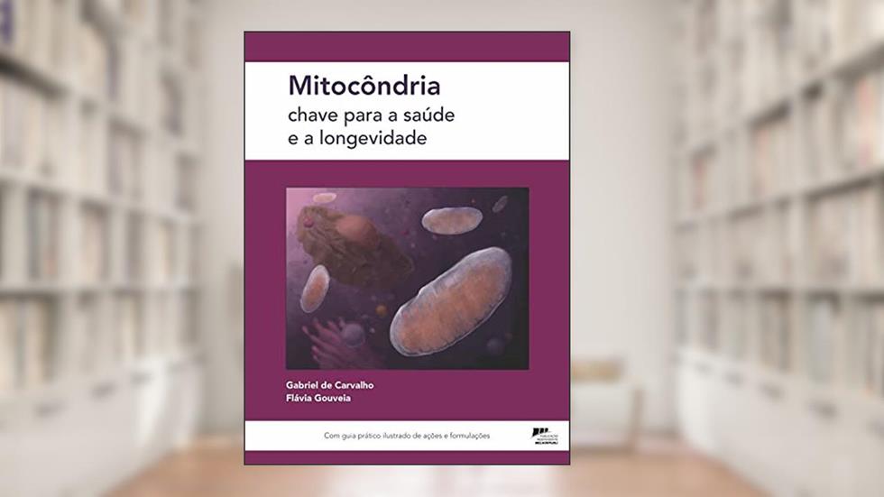 Mitocôndria: chave para a saúde e a longevidade, do autor Gabriel de Carvalho; Flávia Gouveia