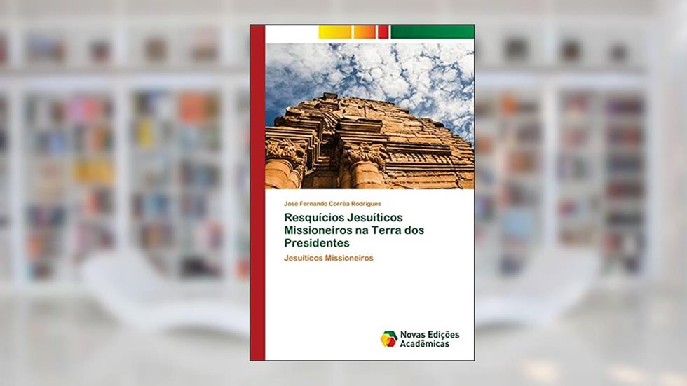 Resquícios Jesuíticos Missioneiros na Terra dos Presidentes, do autor José Fernando Corrêa Rodrigues