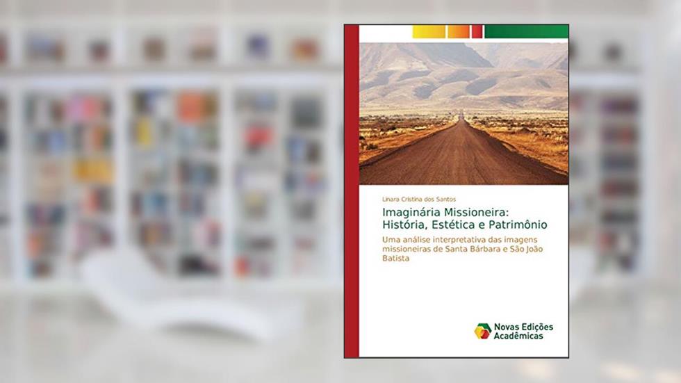 Imaginária Missioneira: História, Estética e Patrimônio, do autor Linara Cristina dos Santos