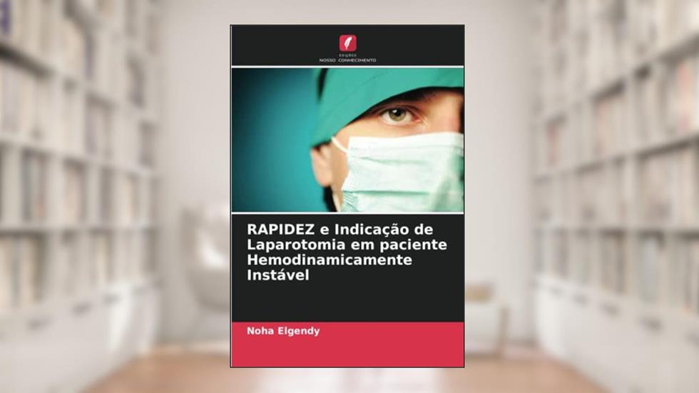 RAPIDEZ e Indicação de Laparotomia em paciente Hemodinamicamente Instável, do autor Noha Elgendy; Ashraf Abedulhady Zieneldin; Tarek Mohie Rageh