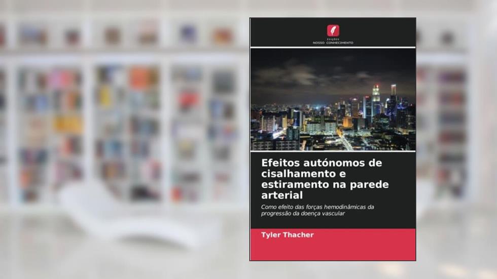 Efeitos autónomos de cisalhamento e estiramento na parede arterial: Como efeito das forças hemodinâmicas da progressão da doença vascular, do autor Tyler Thacher