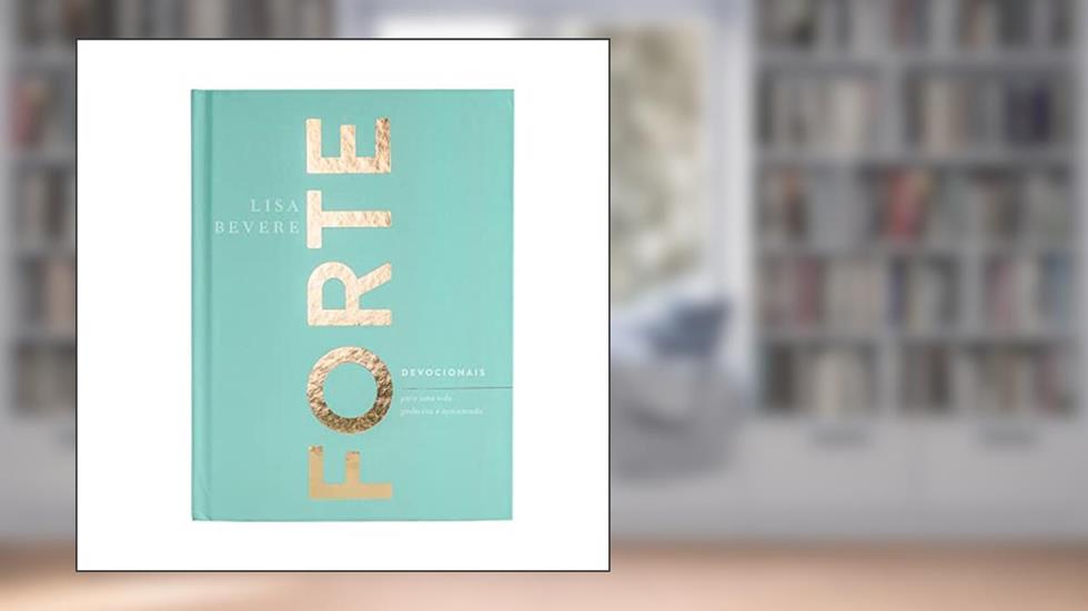 Forte: Devocionais para uma vida poderosa e apaixonada, do autor Lisa Bevere; Talita Nunes