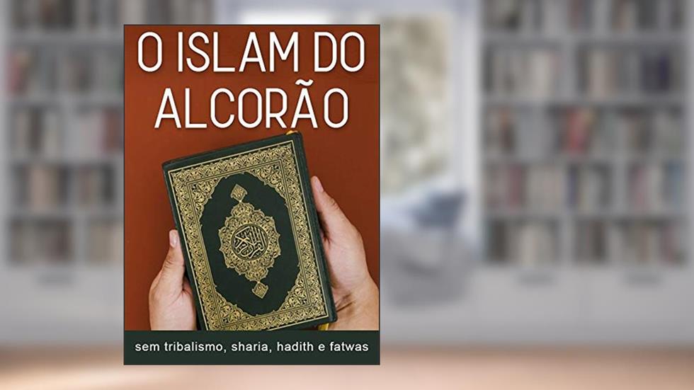 O Islam do Alcorão: A mensagem de Allah sem tribalismo, sharia, hadith, fatwas e tradições humanas, do autor Thiago Tamosauskas