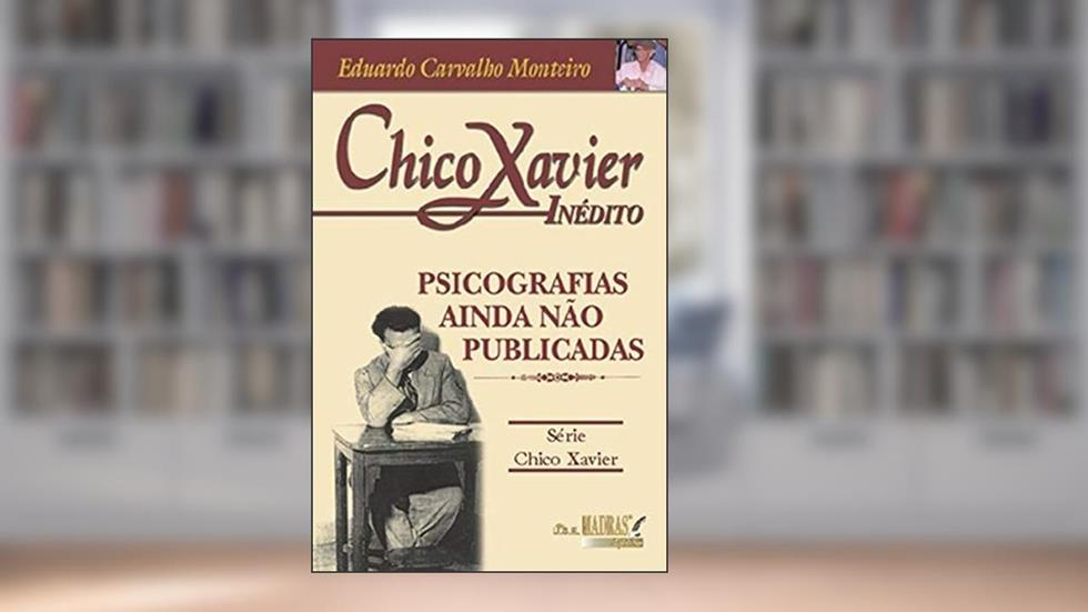 Chico Xavier - Inédito, do autor Eduardo Carvalho Monteiro
