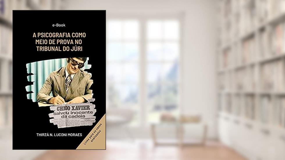 A Psicografia como meio de prova no Tribunal do Júri: Como cartas psicografadas absolveram réus no Brasil, do autor Thirzá Nereida  Luconi de Moraes
