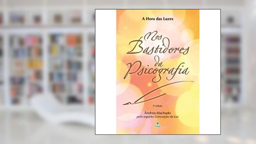 Nos Bastidores da Psicografia. A Hora das Luzes, do autor Ândrea Xavier