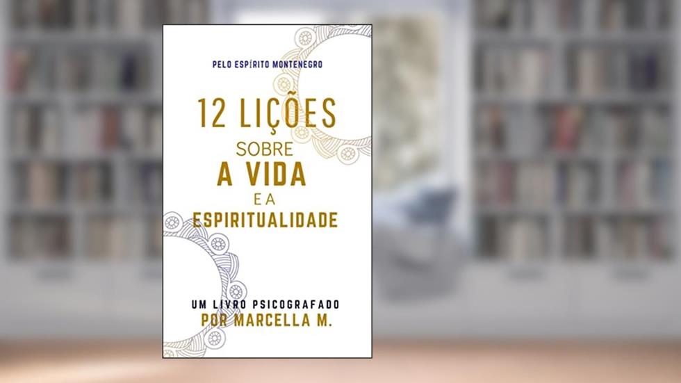 12 Lições Sobre A Vida E A Espiritualidade: livro psicografado (Coleção Um Novo Mundo 1), do autor Marcella M.; Montenegro (espírito)