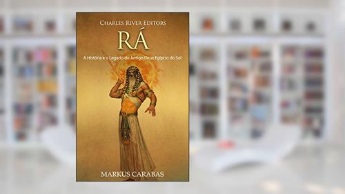 Capa de Rá: A História e o Legado do Antigo Deus Egípcio do Sol, do autor Charles River Editors; Markus Carabas