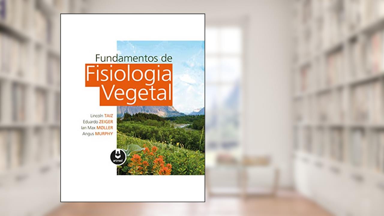 Fundamentos de Fisiologia Vegetal, do autor Lincoln Taiz; Eduardo Zeiger; Ian Max Møller; Angus Murphy
