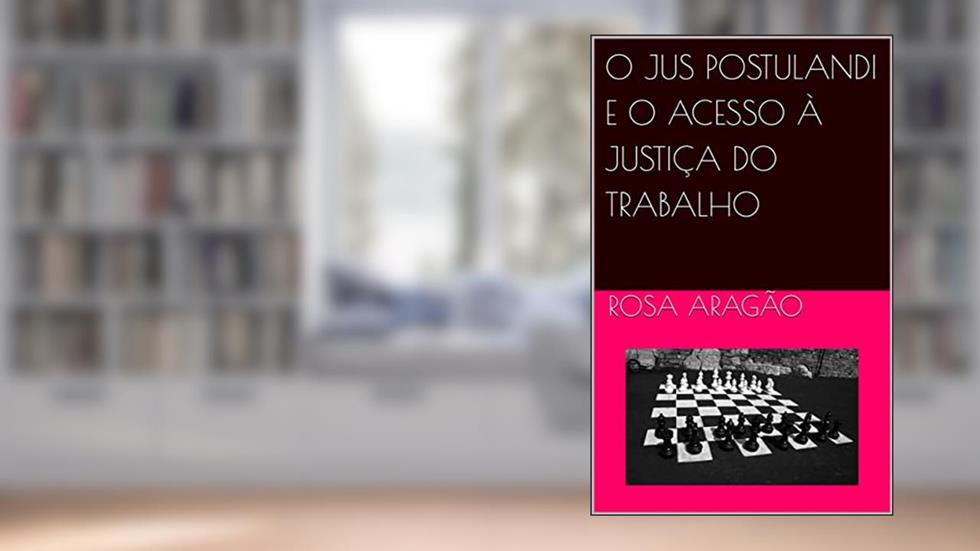 O JUS POSTULANDI E O ACESSO À JUSTIÇA DO TRABALHO, do autor Rosa Aragão