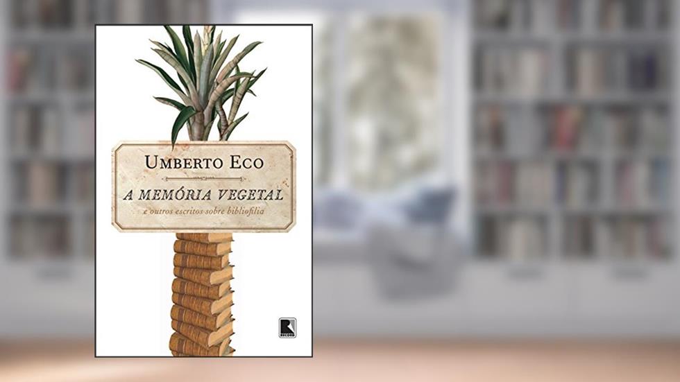 A memória vegetal: e outros escritos de bibliofilia: E outros escritos de bibliofilia, do autor Umberto Eco