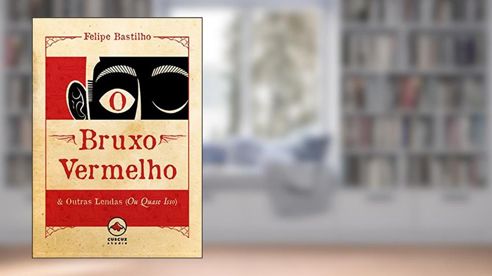 O Bruxo Vermelho & Outras Lendas (Ou Quase Isso), do autor Felipe Bastilho