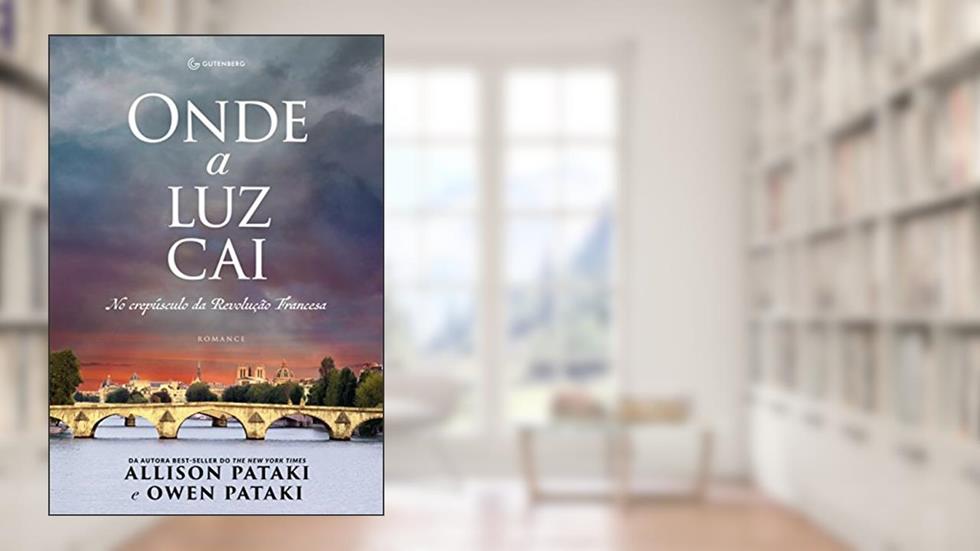 Onde a luz cai: No crepúsculo da Revolução Francesa, do autor Allison Pataki; Owen Pataki