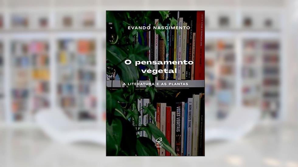 O pensamento vegetal: A literatura e as plantas, do autor Evando Nascimento
