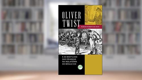 Capa de Oliver twist e as bastilhas das crianças na inglaterra do século xix, do autor Robson Roberto da Silva
