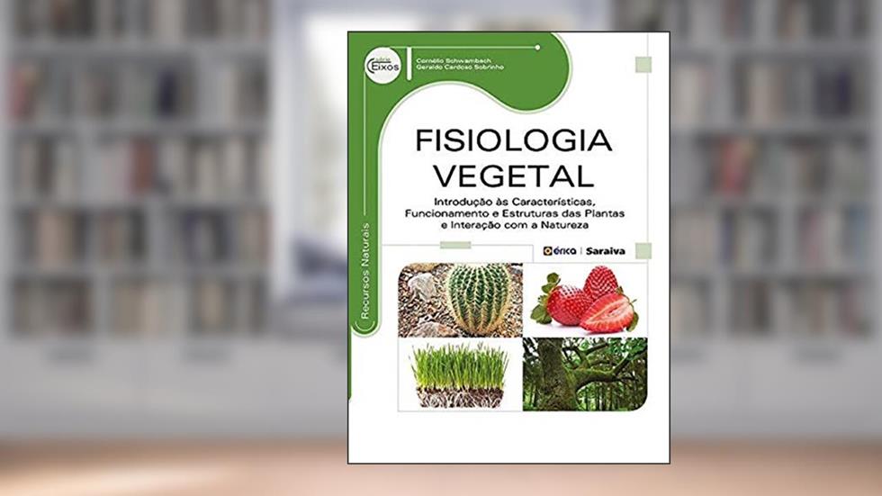 Fisiologia vegetal: Introdução às características, funcionamento e estruturas das plantas e interação com a natureza, do autor Cornélio Schwambach e Geraldo Cardoso Sobrinho