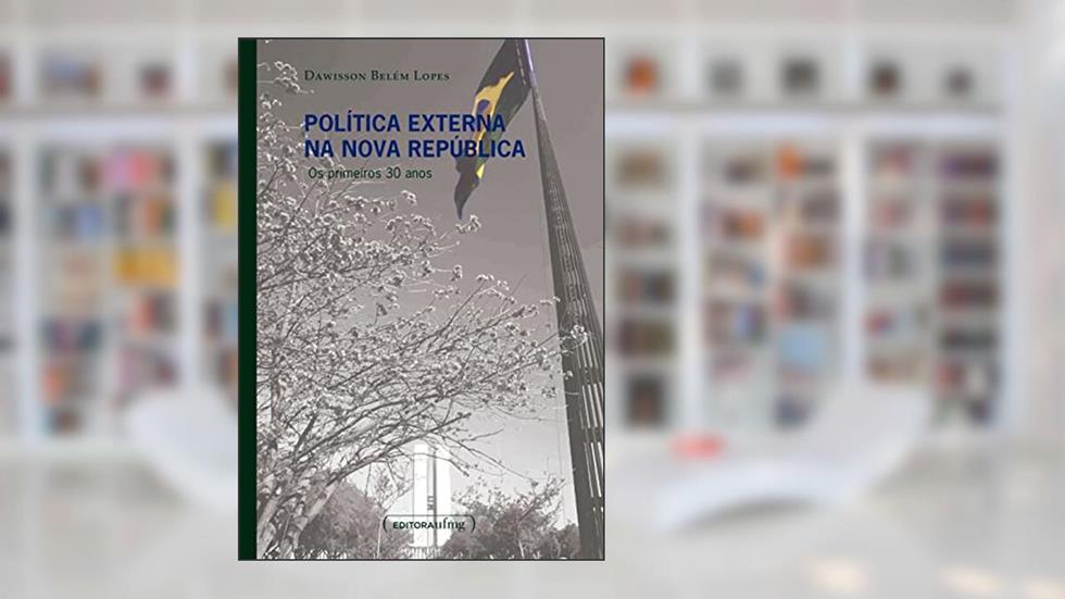 Política externa na Nova República: os primeiros 30 anos, do autor Dawisson Belém Lopes