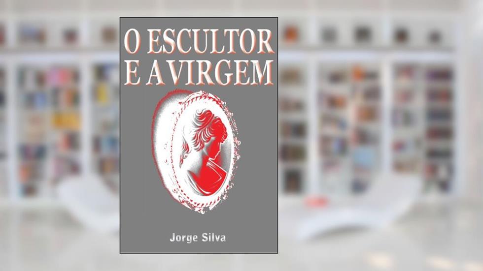 O Escultor e a Virgem, do autor Jorge Silva