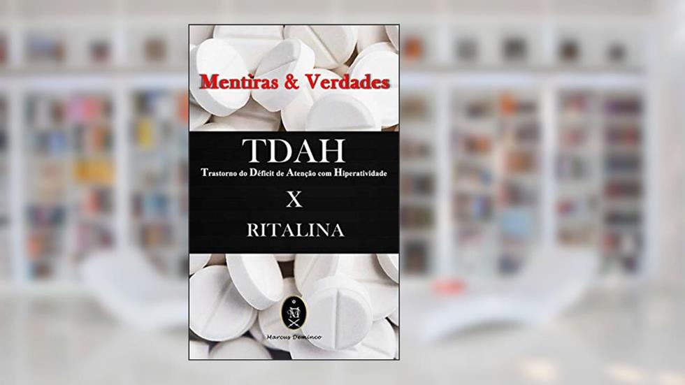 TDAH (Transtorno do Déficit de Atenção com Hiperatividade) x RITALINA - Mentiras & Verdades, do autor Marcus Deminco