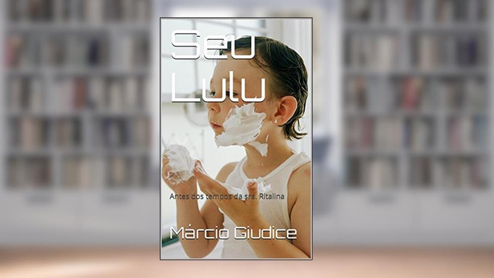 Seu Lulu: Antes dos tempos da sra. Ritalina, do autor Márcio Giudice