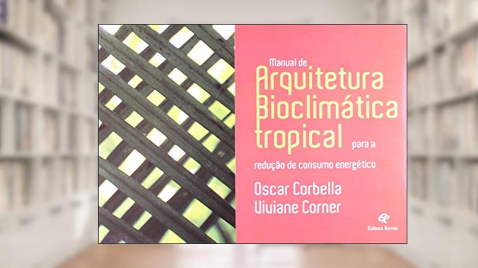 Manual de Arquitetura Bioclimática Tropical. Para a Redução de Consumo Energético, do autor Oscar Cordella