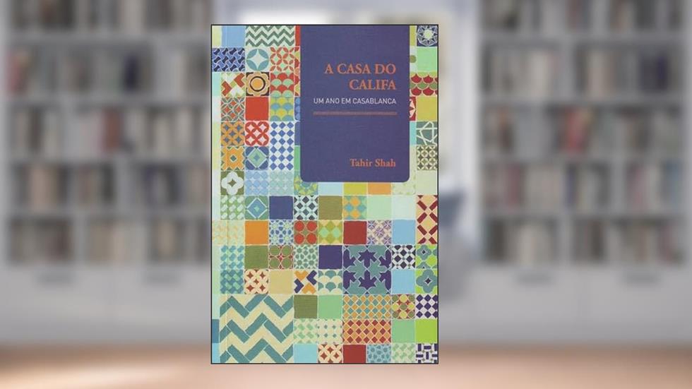 A Casa do Califa: um ano em Casablanca, do autor Tahir Shah; Pedro Ribeiro