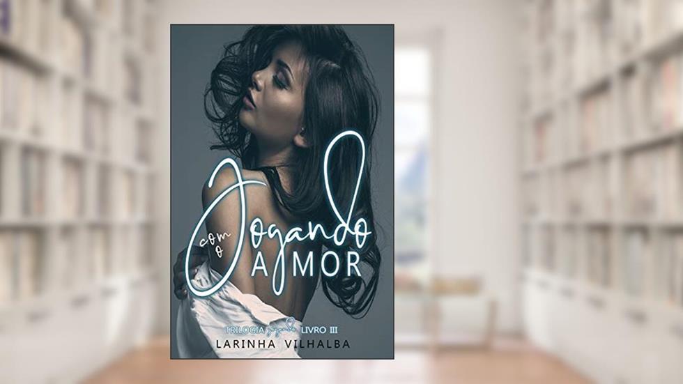 JOGANDO COM O AMOR (trilogia jogando), do autor Larinha Vilhalba