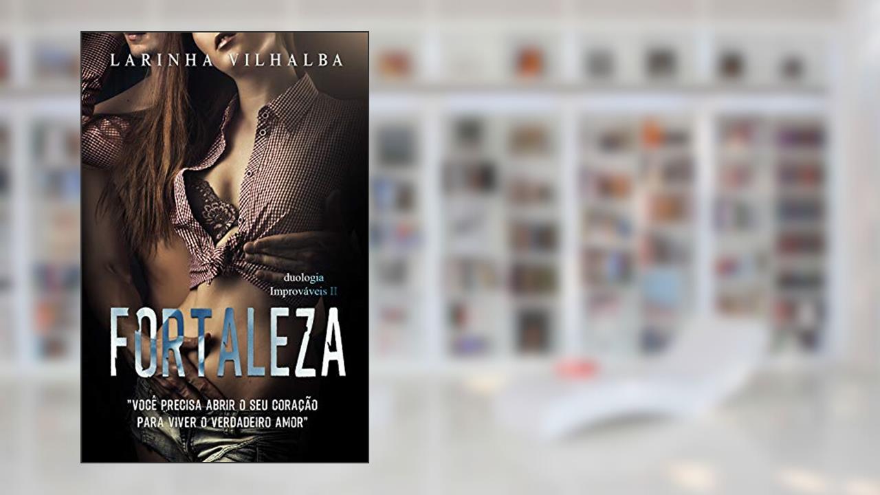 FORTALEZA: "você precisa abrir o seu coração para viver o verdadeiro amor", do autor Larinha Vilhalba