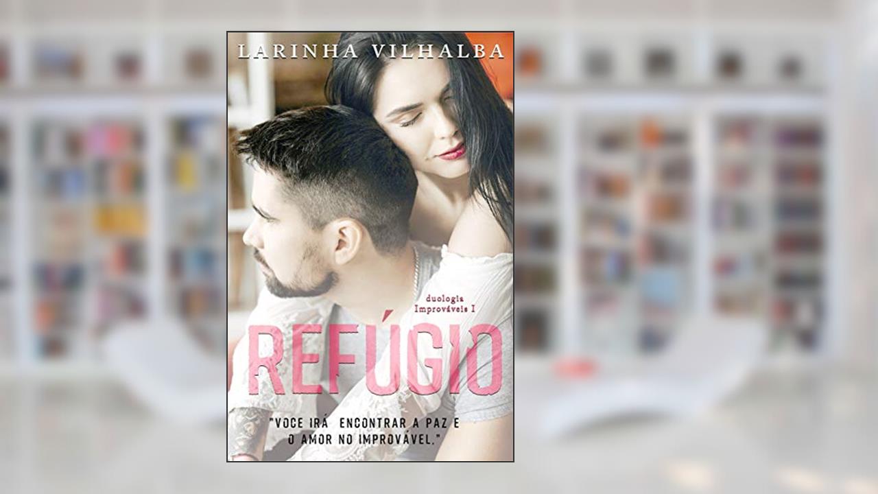 Refúgio: você irá encontrar a paz e o amor no improvável. (Duologia Improváveis Livro 1), do autor Larinha Vilhalba