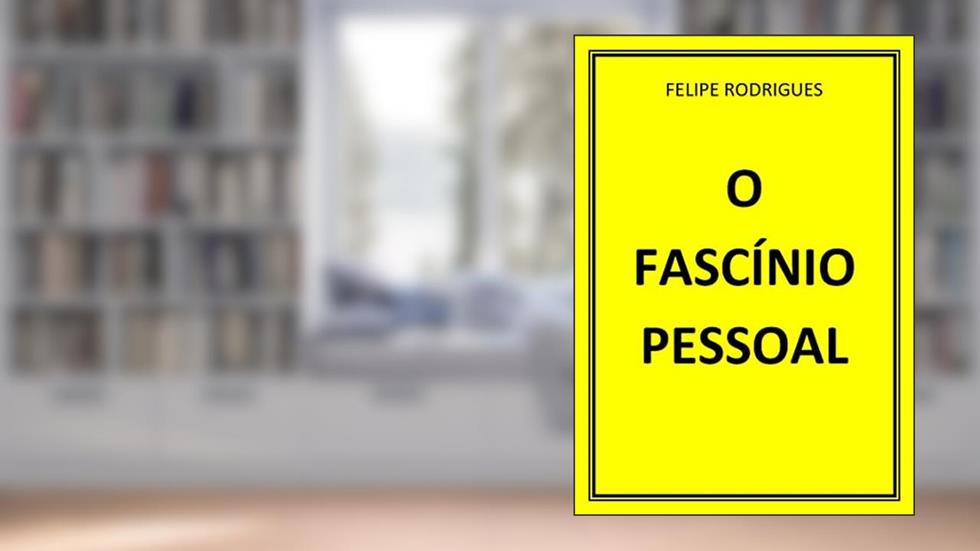 O FASCÍNIO PESSOAL, do autor FELIPE RODRIGUES