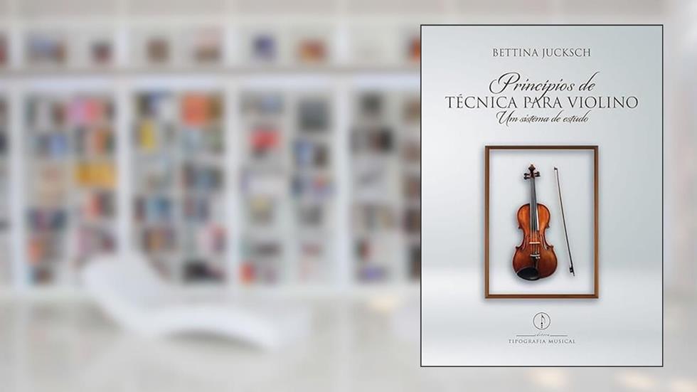 PRINCÍPIOS DE TÉCNICA PARA VIOLINO, do autor BETTINA JUCKSCH