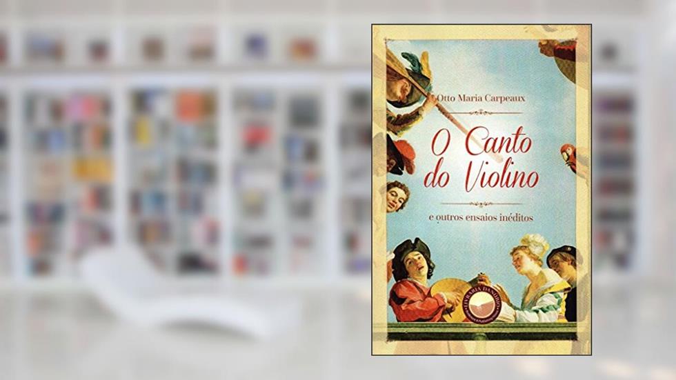 O Canto do Violino e Outros Ensaios, do autor Otto Maria Carpeaux