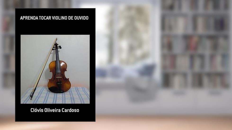 Aprenda Tocar Violino de Ouvido, do autor Clóvis Oliveira Cardoso
