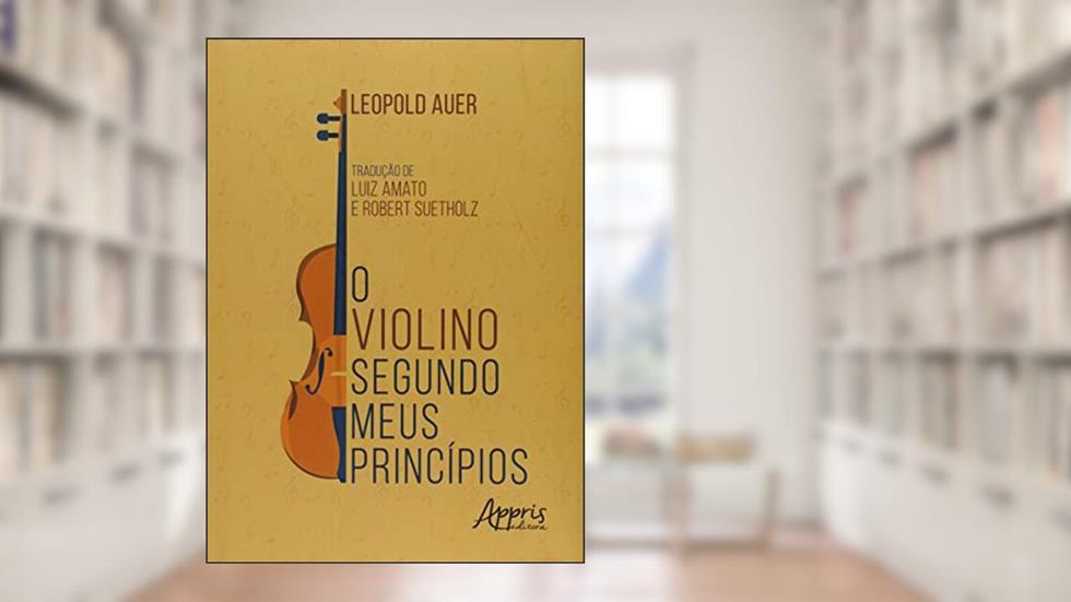 O violino segundo meus princípios, do autor Leopoldo Auer
