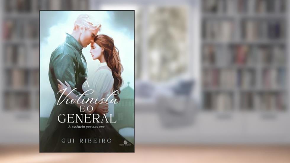 A violinista e o general: A essência que nos une, do autor Gui Ribeiro