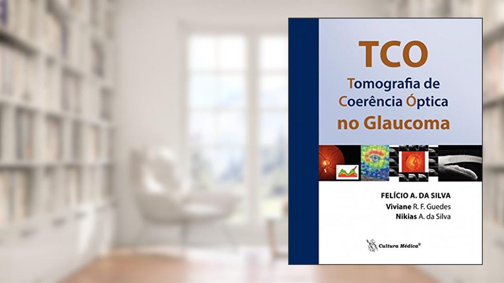 TCO - Tomografia de Coerência óptica no Glaucoma, do autor Felício A. da Silva; Viviane R. F. Guedes; Nikias A. da Silva